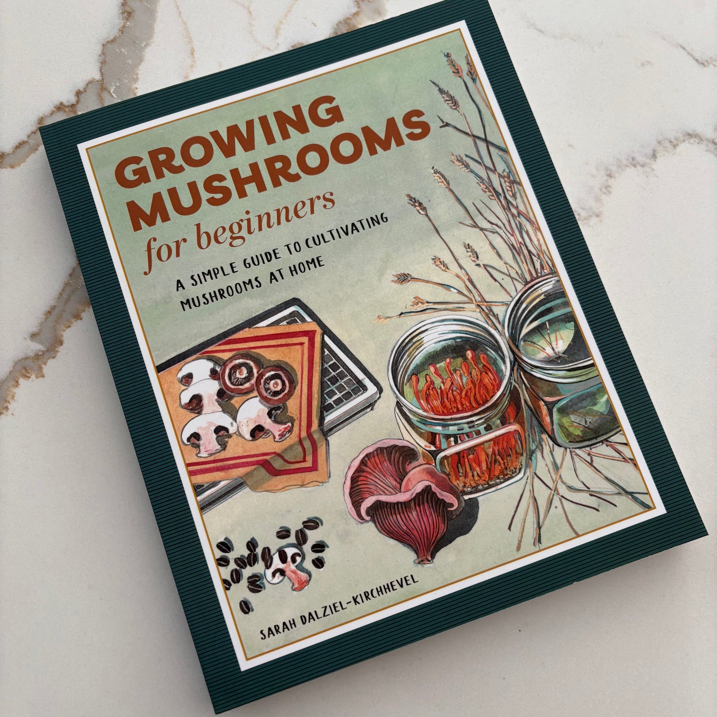 Growing Mushrooms for Beginners - A simple guide to cultivating mushrooms at home -Book by Sarah Dalziel-Kirchhevel - The Hippie Farmer