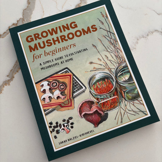 Growing Mushrooms for Beginners - A simple guide to cultivating mushrooms at home -Book by Sarah Dalziel-Kirchhevel