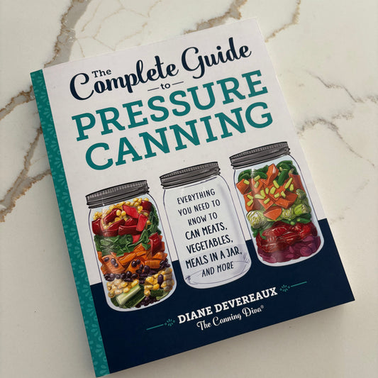 The Complete Guide to Pressure Canning - Everything you need to know about cam meats, vegetables, meals in a jar and more - Book by Diane Devereaux, The Canning Diva