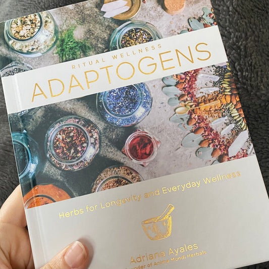 Ritual Wellness - ADAPTOGENS - Herbs for Longevity and Everyday Wellness by Adriana Ayales - Founder of Anima Mundi Herbals